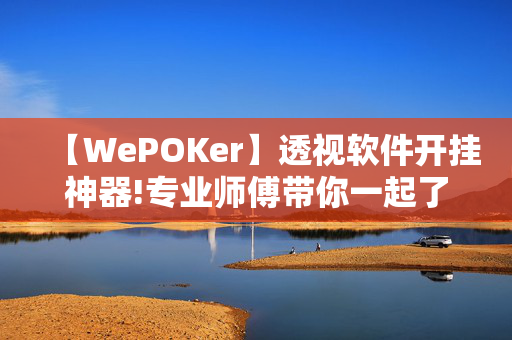 【WePOKer】透视软件开挂神器!专业师傅带你一起了解开挂方法-知乎