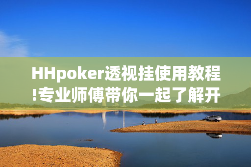 HHpoker透视挂使用教程!专业师傅带你一起了解开挂方法-知乎