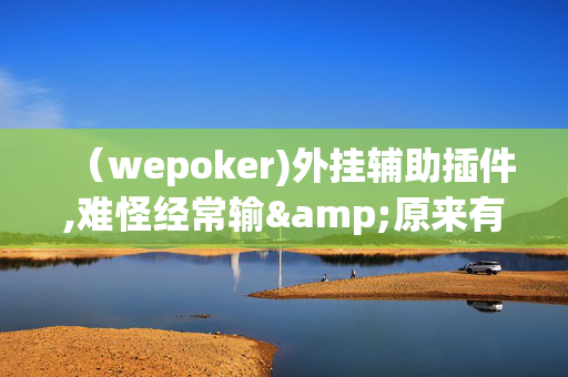 （wepoker)外挂辅助插件,难怪经常输&原来有猫腻-哔哩哔哩