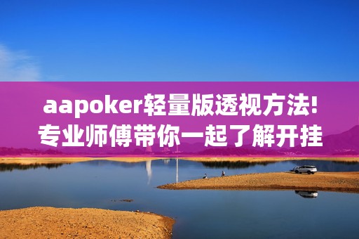 aapoker轻量版透视方法!专业师傅带你一起了解开挂方法-知乎