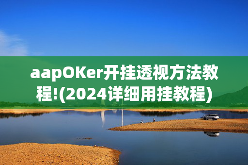 aapOKer开挂透视方法教程!(2024详细用挂教程)