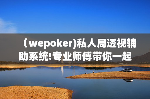 （wepoker)私人局透视辅助系统!专业师傅带你一起了解开挂方法-知乎