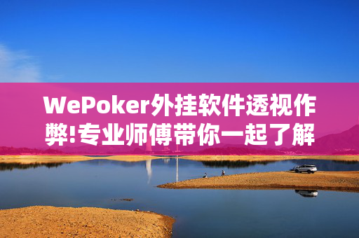 WePoker外挂软件透视作弊!专业师傅带你一起了解开挂方法-知乎