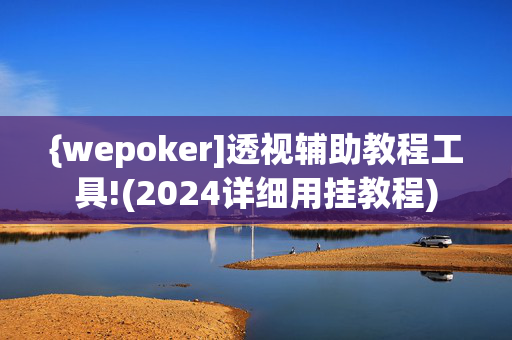 {wepoker]透视辅助教程工具!(2024详细用挂教程)