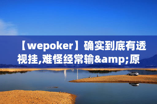 【wepoker】确实到底有透视挂,难怪经常输&原来有猫腻-哔哩哔哩