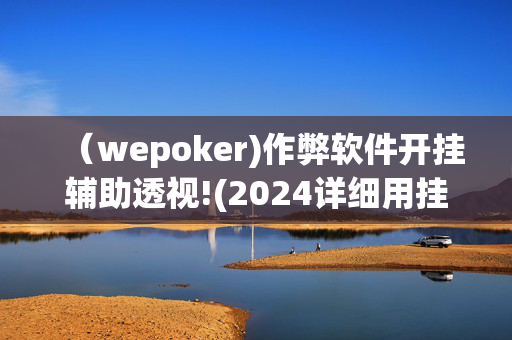 （wepoker)作弊软件开挂辅助透视!(2024详细用挂教程)