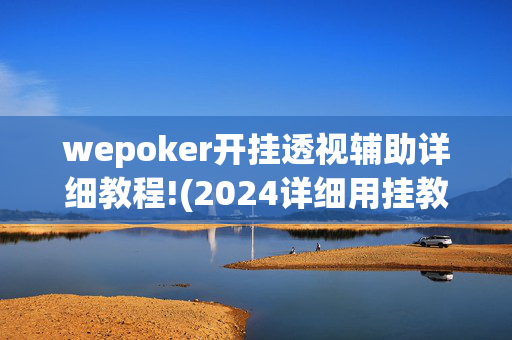 wepoker开挂透视辅助详细教程!(2024详细用挂教程)-第1张图片-建筑房地产