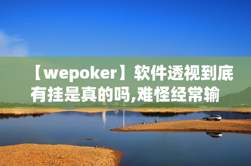 【wepoker】软件透视到底有挂是真的吗,难怪经常输&原来有猫腻-哔哩哔哩