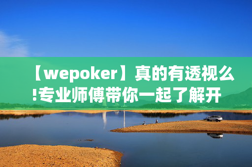 【wepoker】真的有透视么!专业师傅带你一起了解开挂方法-知乎