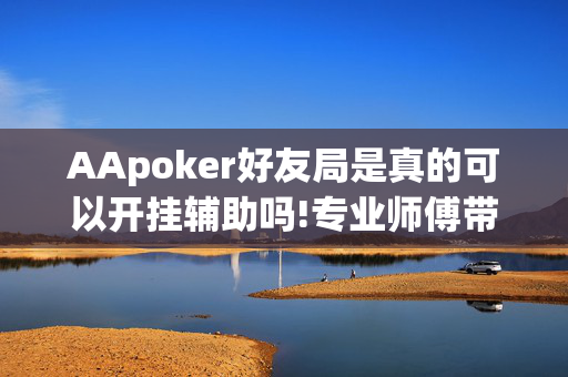 AApoker好友局是真的可以开挂辅助吗!专业师傅带你一起了解开挂方法-知乎