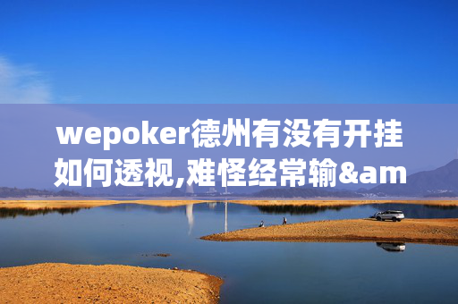 wepoker德州有没有开挂如何透视,难怪经常输&原来有猫腻-哔哩哔哩