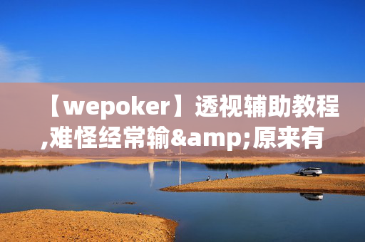 【wepoker】透视辅助教程,难怪经常输&原来有猫腻-哔哩哔哩