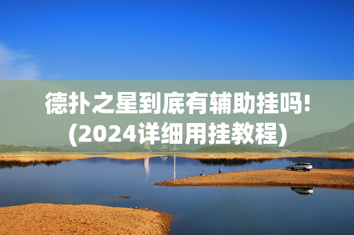 德扑之星到底有辅助挂吗!(2024详细用挂教程)