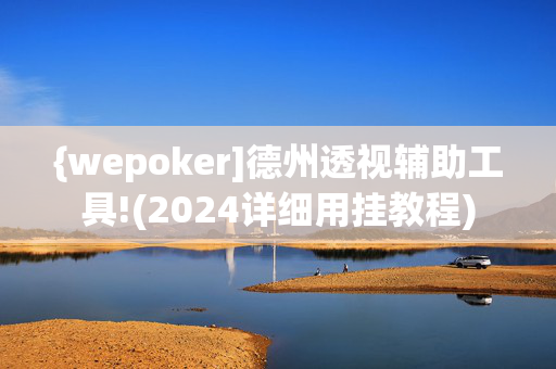 {wepoker]德州透视辅助工具!(2024详细用挂教程)