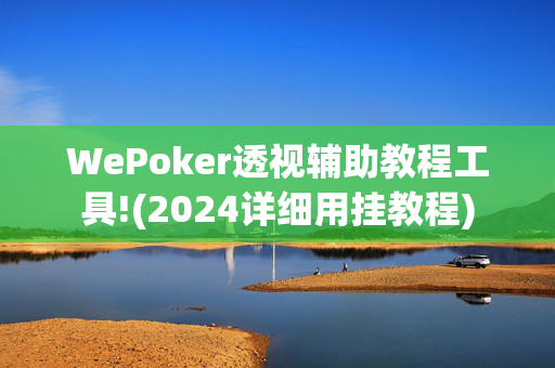 WePoker透视辅助教程工具!(2024详细用挂教程)