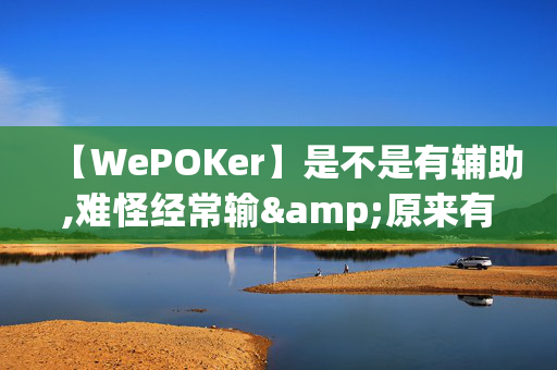 【WePOKer】是不是有辅助,难怪经常输&原来有猫腻-哔哩哔哩