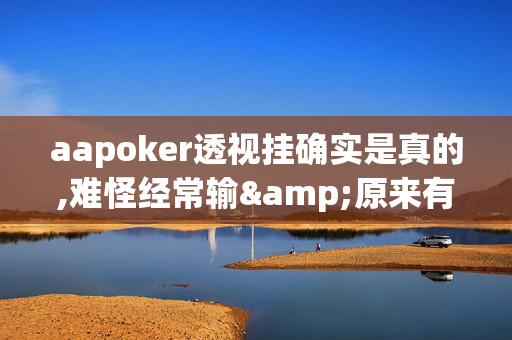 aapoker透视挂确实是真的,难怪经常输&原来有猫腻-哔哩哔哩