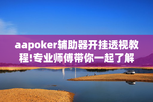 aapoker辅助器开挂透视教程!专业师傅带你一起了解开挂方法-知乎