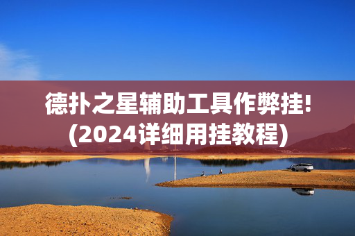 德扑之星辅助工具作弊挂!(2024详细用挂教程)