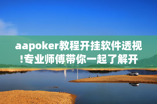 aapoker教程开挂软件透视!专业师傅带你一起了解开挂方法-知乎