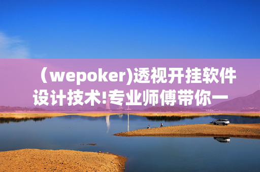 （wepoker)透视开挂软件设计技术!专业师傅带你一起了解开挂方法-知乎