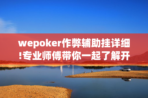 wepoker作弊辅助挂详细!专业师傅带你一起了解开挂方法-知乎