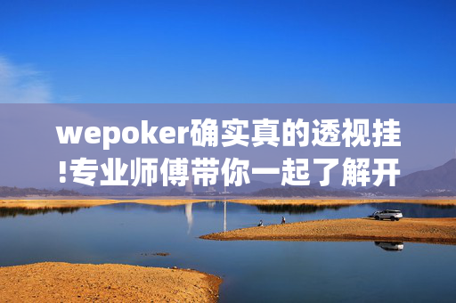 wepoker确实真的透视挂!专业师傅带你一起了解开挂方法-知乎-第1张图片-建筑房地产