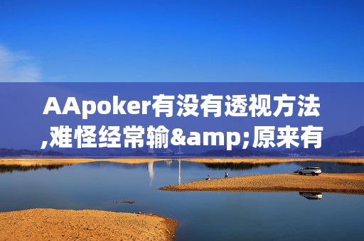 AApoker有没有透视方法,难怪经常输&原来有猫腻-哔哩哔哩