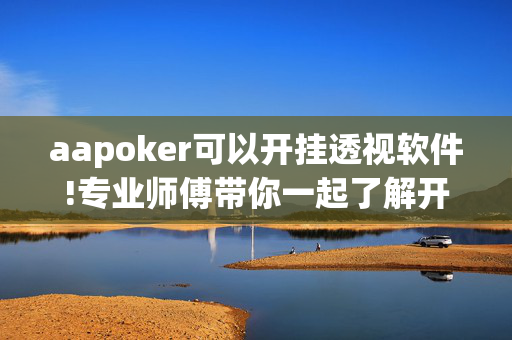 aapoker可以开挂透视软件!专业师傅带你一起了解开挂方法-知乎