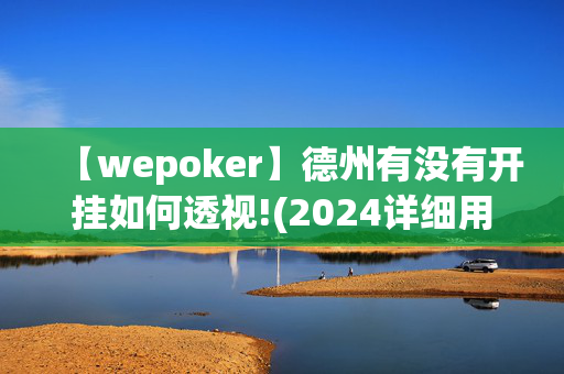 【wepoker】德州有没有开挂如何透视!(2024详细用挂教程)-第1张图片-建筑房地产