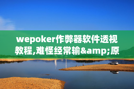 wepoker作弊器软件透视教程,难怪经常输&原来有猫腻-哔哩哔哩