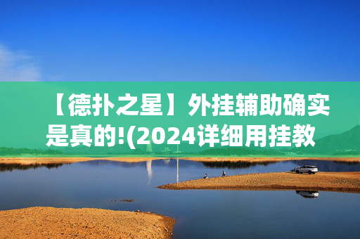 【德扑之星】外挂辅助确实是真的!(2024详细用挂教程)