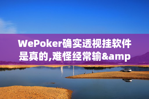 WePoker确实透视挂软件是真的,难怪经常输&原来有猫腻-哔哩哔哩-第1张图片-建筑房地产