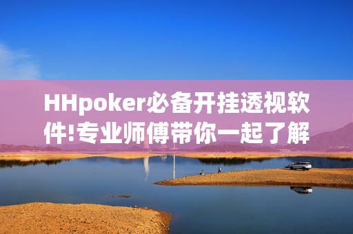 HHpoker必备开挂透视软件!专业师傅带你一起了解开挂方法-知乎-第1张图片-建筑房地产