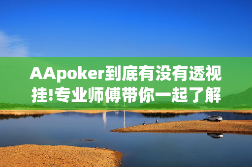 AApoker到底有没有透视挂!专业师傅带你一起了解开挂方法-知乎