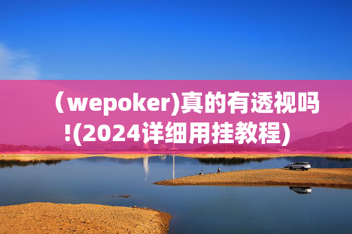 （wepoker)真的有透视吗!(2024详细用挂教程)